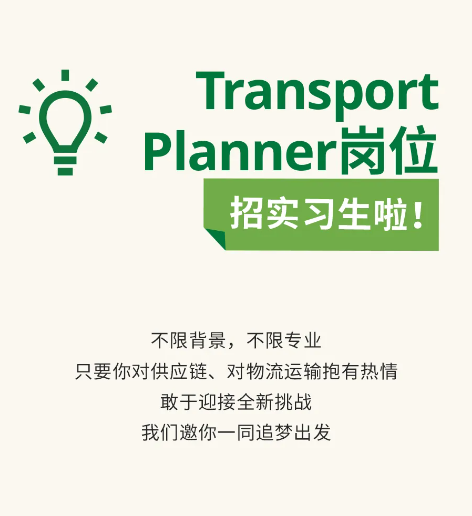 <p>Transport<br/>Planner岗位</p> <p>招实习生啦!</p> <p>不限背景，不限专业</p> <p>只要你对供应链、对物流运输抱有热情</p> <p>敢于迎接全新挑战</p> <p>我们邀你一同追梦出发</p>