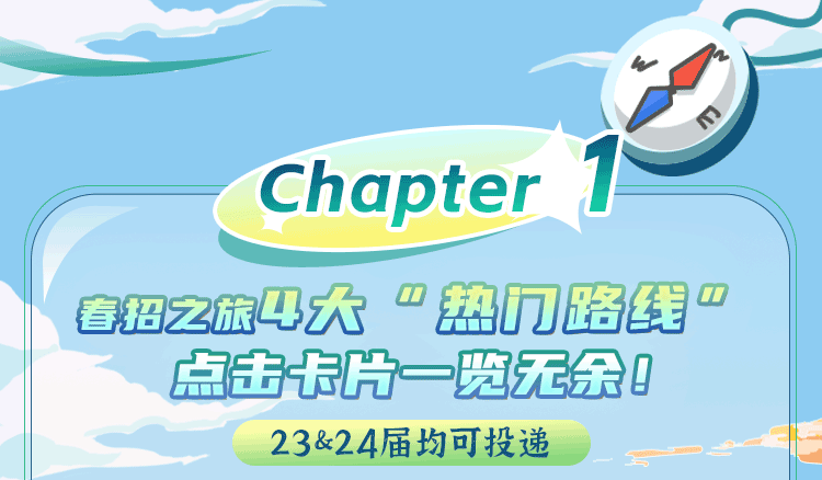 <p>人P</p>
<p>Chapter</p>
<p>春招之旅4大<br/>热勹路线</p>
<p>11</p>
<p>点击卡片一览无余!<br/>23&24届均可投递</p>
