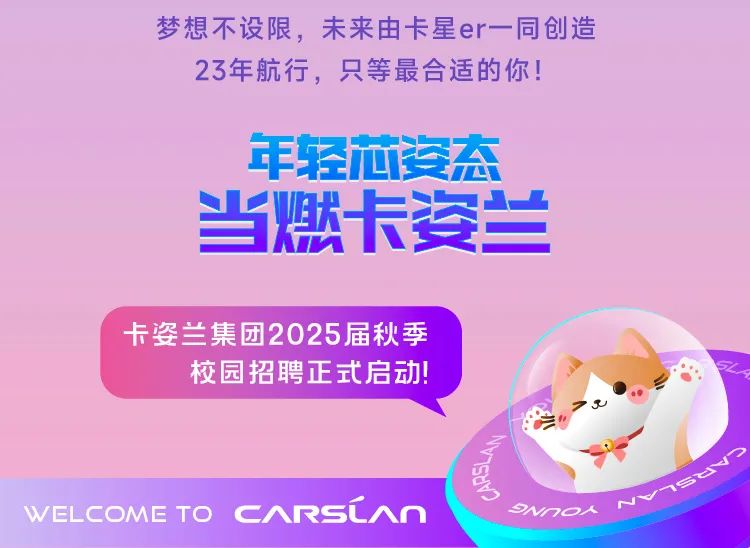<p>梦想不设限,未来由卡星er一同创造</p>
<p>23年航行,只等最合适的你!</p>
<p>年轻芯姿态</p>
<p>当燃卡姿兰</p>
<p>卡姿兰集团2025届秋季</p>
<p>校园招聘正式启动!</p>
<p>METO CARSC Anownon</p>
