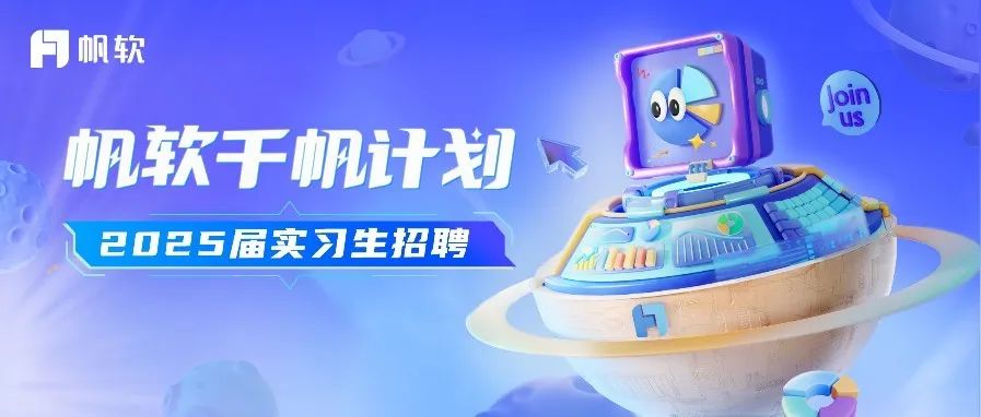 <p>F帆软</p>
<p>\' 00JoinUS</p>
<p>帆软千帆计划</p>
<p>2025届实习生招聘T</p>
