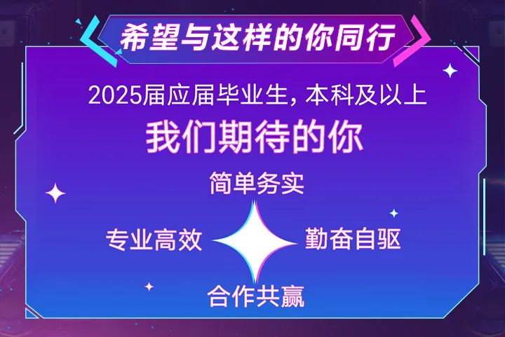 <p>希望与这样的你同行</p>
<p>2025届应届毕业生，本科及以上<br/>我们期待的你</p>
<p>简单务实</p>
<p>专业高效</p>
<p>勤奋自驱</p>
<p>合作共赢</p>
