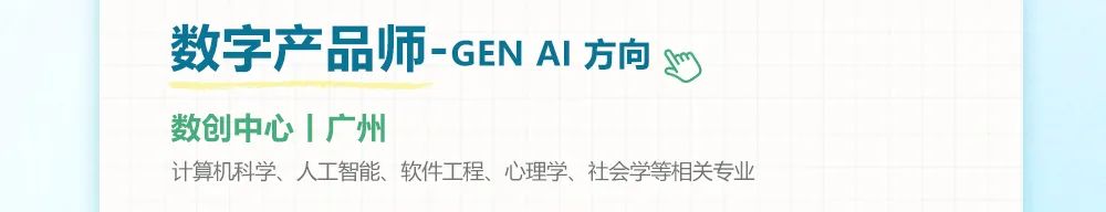 <p>数字产品师-GENAI方向<br/>数创中心|广州</p>
<p>计算机科学、人工智能、软件工程、心理学、社会学等相关专业</p>
