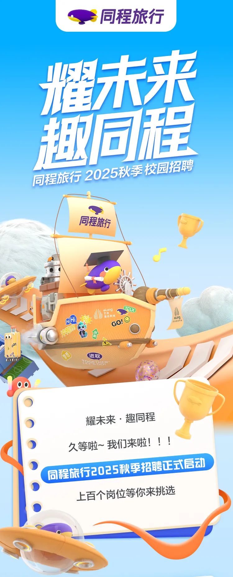 <p>趣同程</p>
<p>上百个岗位等你来挑选</p>

<table>
<tr><td colspan="2">。同程旅行</td>
</tr>
<tr><td>耀未来</td>
<td rowspan="2"></td>
</tr>
<tr><td></td>
</tr>
<tr><td></td>
<td></td>
</tr>
<tr><td>同程旅行</td>
<td>2025秋季校园招聘</td>
</tr>
<tr><td colspan="2">同程旅行eLngGo:O 高酒!进取0耀未来.趣同程久等啦~ 我们来啦! ! !</td>
</tr>
<tr><td colspan="2">\'同程旅行205科季招店正式后动</td>
</tr>
</table>
