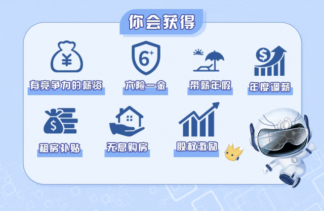 <p>你会获得</p>
<p>有竞争力的薪资</p>
<p>六险一金</p>
<p>带薪年假</p>
<p>年度调薪</p>
<p>租房补贴</p>
<p>无息购房</p>
<p>股权激励</p>
