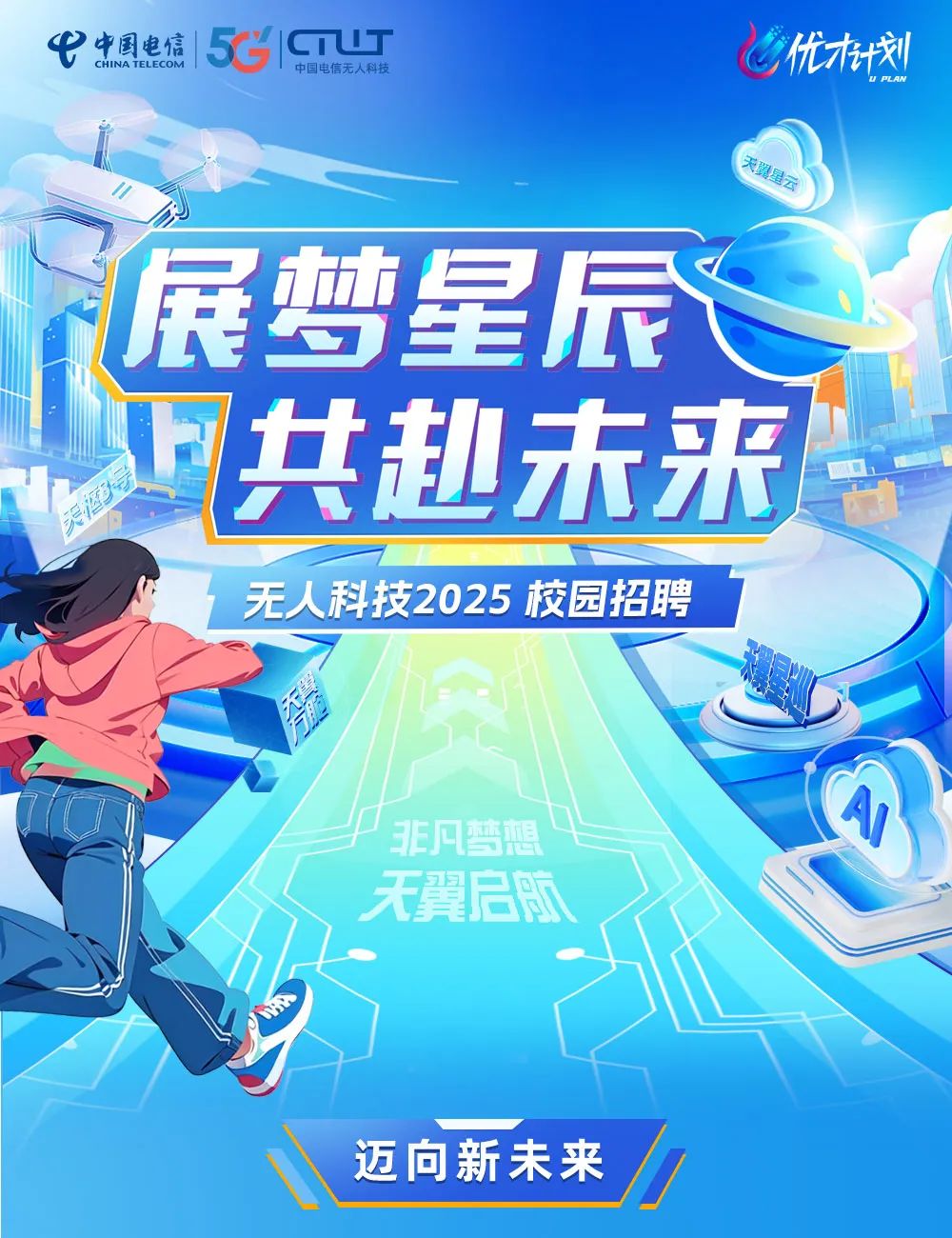 <p>CHINA TELECOM中中国电信5CUT中国电信无人科技0优在划u PLAN</p>
<p>海星云</p>
<p>无人科技2025校园招聘</p>
<p>。非凡梦想</p>
<p>无翼启觚</p>
<p>迈向新未来</p>

<table>
<tr><td></td>
<td></td>
<td colspan="2">展梦星辰</td>
</tr>
<tr><td></td>
<td></td>
<td colspan="2"></td>
</tr>
<tr><td></td>
<td></td>
<td>正共起未来</td>
<td></td>
</tr>
<tr><td colspan="2"></td>
<td></td>
<td></td>
</tr>
</table>

