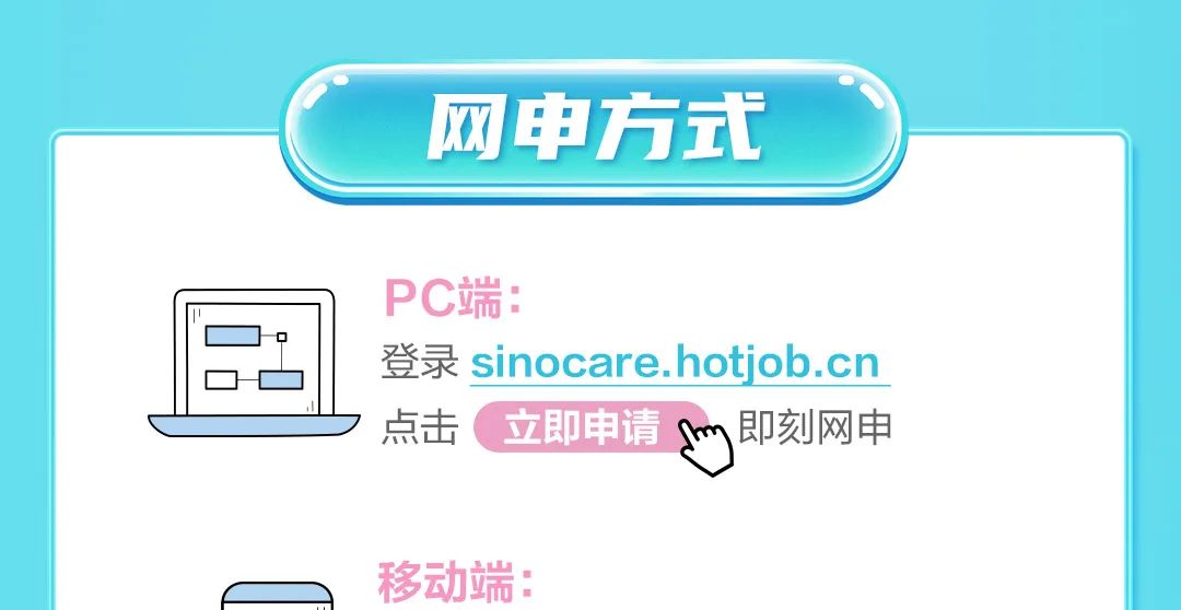 <p>网申方式</p>
<p>PC端:</p>
<p>登录 sinocare.hotjob.cn<br/>点击<br/>立即申请<br/>即刻网申</p>
<p>移动端:</p>
