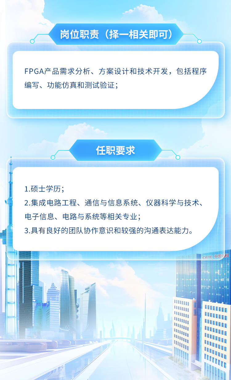 <p>岗位职责(择-相关即可)</p>
<p>I1</p>

<table>
<tr><td colspan="6">FPGA产品需求分析、方案设计和技术开发,包括程序编写、功能仿真和测试验证;</td>
</tr>
<tr><td colspan="6">任职要求</td>
</tr>
<tr><td colspan="6">1.硕士学历;2.集成电路工程、通信与信息系统、仪器科学与技术、电子信息、电路与系统等相关专业;3.具有良好的团队协作意识和较强的沟通表达能力。</td>
</tr>
<tr><td></td>
<td></td>
<td colspan="4">化中国人</td>
</tr>
<tr><td rowspan="3"></td>
<td colspan="5"></td>
</tr>
<tr><td colspan="2"></td>
<td></td>
<td colspan="2"></td>
</tr>
<tr><td colspan="2"></td>
<td></td>
<td colspan="2"></td>
</tr>
<tr><td></td>
<td colspan="5">II 1I</td>
</tr>
<tr><td colspan="5"></td>
<td>l</td>
</tr>
</table>
