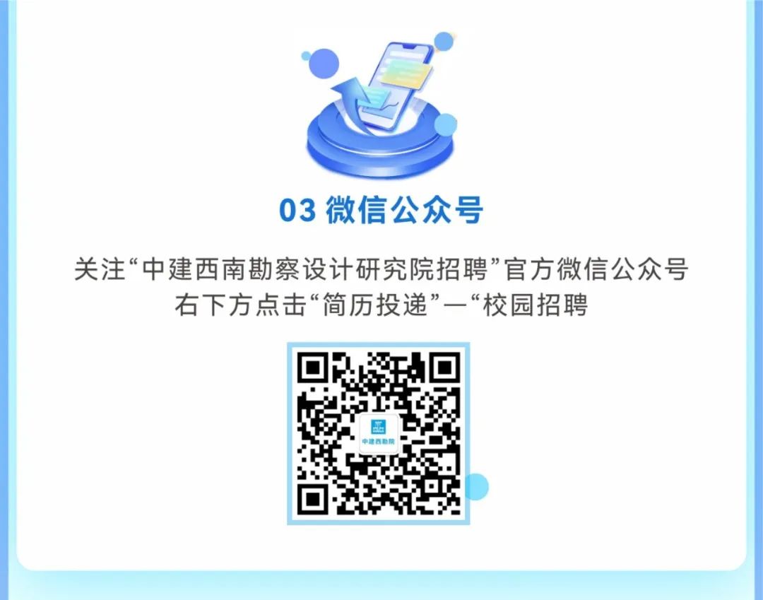 <p>03微信公众号</p>
<p>关注“中建西南勘察设计研究院招聘”官方微信公众号</p>
<p>右下方点击“简历投递”-“校园招聘</p>
