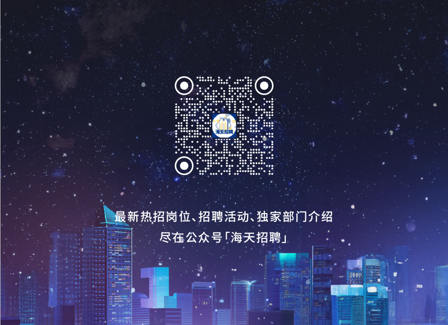 <p> ”.. i:.:</p>
<p>O</p>
<p>海天拍聘</p>
<p> </p>
<p>最新热招岗位、招聘活动、独家部门介绍</p>
<p>尽在公众号「海天招聘」</p>
