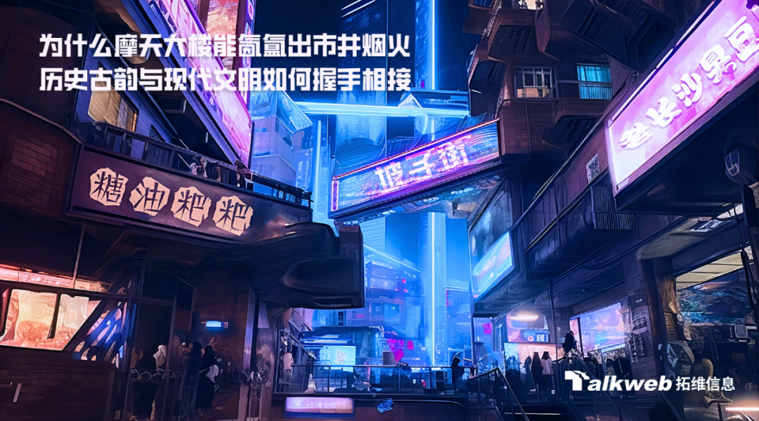 <p>为什么摩天大资能告氲出市井烟火</p>
<p>历史古韵与现代文明如何握手相接¥</p>
<p>想湖服1</p>
<p>料</p>
<p>ITalkweb 拓维信息</p>