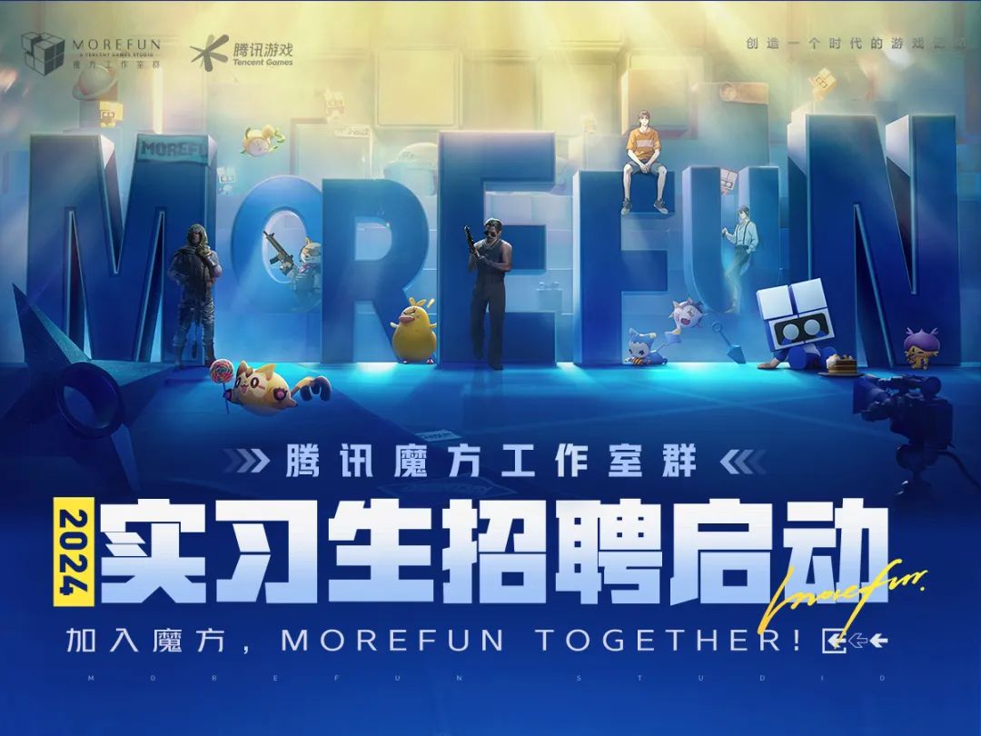 <p>MOREFUN<br/>KcY 8T00E<br/>.</p>
<p>上 空 </p>
<p>腾讯游戏<br/>Tencent Games</p>
<p>创造一个时代的游戏记</p>
<p>腾讯魔方工作室群</p>
<p>2024<br/>实习生招聘启动</p>
<p>加入魔方，MOREFUN TOGETHER!</p>
