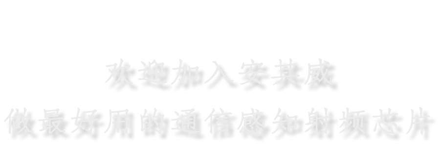 <p>欢迎加入安其威</p>
<p>微最好用的通信感知射频芯片</p>
