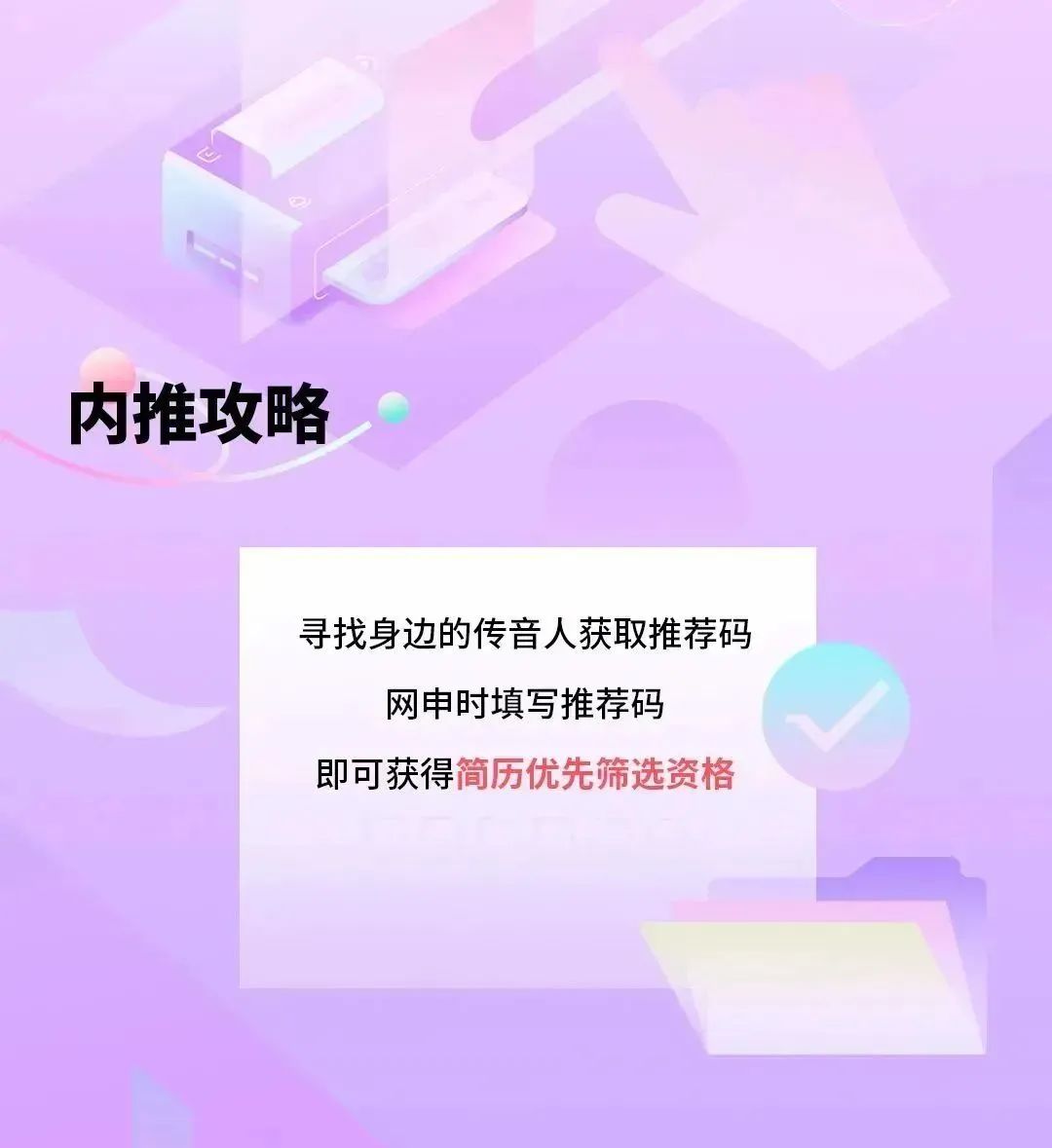 <p>内推攻略</p>
<p>寻找身边的传音人获取推荐码<br/>网申时填写推荐码</p>
<p>即可获得简历优先筛选资格</p>
