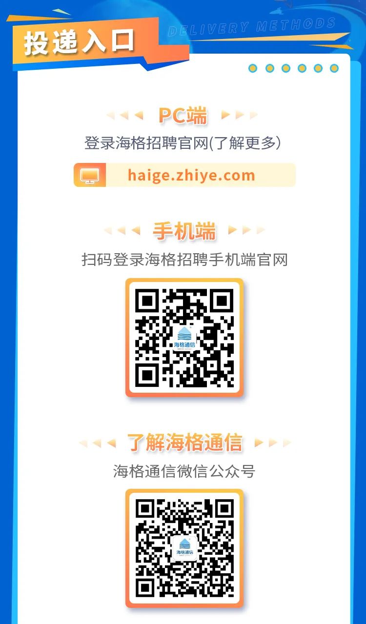 <p>DEBOVERY M居TH⑥D⑤</p>
<p>投递入☐0</p>
<p>      </p>
<p>、PC端➢</p>
<p>登录海格招聘官网(了解更多)</p>
<p>haige.zhiye .com</p>
<p>、手机端➢</p>
<p>扫码登录海格招聘手机端官网</p>
<p>I海格通信\'</p>
<p>、了解海格通信➢</p>
<p>海格通信微信公众号</p>
<p>海榕通估</p>
