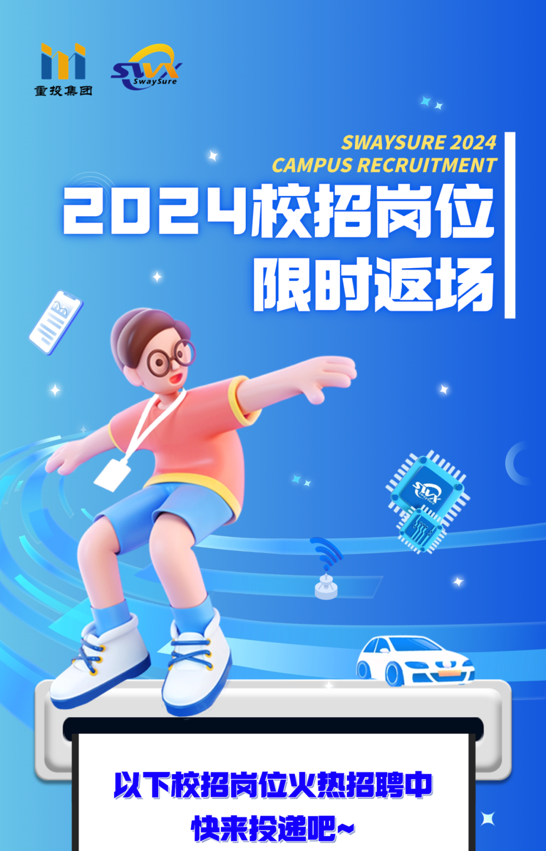 <p>SwaySure</p>
<p> CAMPUS RECRUITMENT ISWAYSURE 2024 </p>
<p>2024校招岗位</p>
<p>良时返场</p>

<table>
<tr><td rowspan="2"></td>
<td rowspan="2"></td>
<td rowspan="2"></td>
<td rowspan="2"></td>
<td colspan="2"></td>
<td colspan="3"></td>
</tr>
<tr><td colspan="2"></td>
<td></td>
<td></td>
<td></td>
</tr>
<tr><td colspan="4"></td>
<td colspan="2"></td>
<td colspan="3"></td>
</tr>
<tr><td colspan="4">I</td>
<td rowspan="2"></td>
<td></td>
<td></td>
<td colspan="2"></td>
</tr>
<tr><td colspan="4"></td>
<td></td>
<td></td>
<td colspan="2"></td>
</tr>
<tr><td colspan="9">v\'设,方。上 AL 0心</td>
</tr>
<tr><td colspan="8"></td>
<td></td>
</tr>
<tr><td colspan="8">以7下校招岗位火热招聘中快来民殳递吧~</td>
<td></td>
</tr>
</table>
