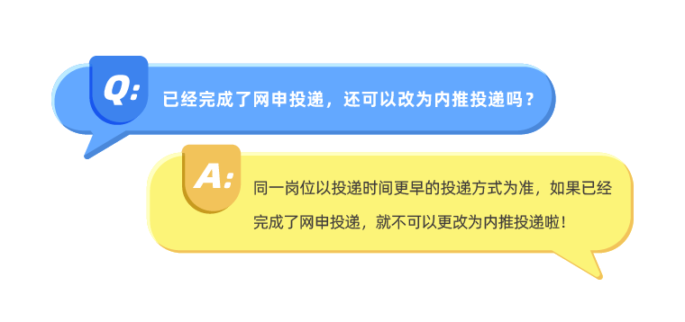 <p>Q:已经完成了网申投递,还可以改为内推投递吗?</p>
<p>A:</p>
<p>同一岗位以投递时间更早的投递方式为准,如果已经</p>
<p>完成了网申投递,就不可以更改为内推投递啦!</p>
