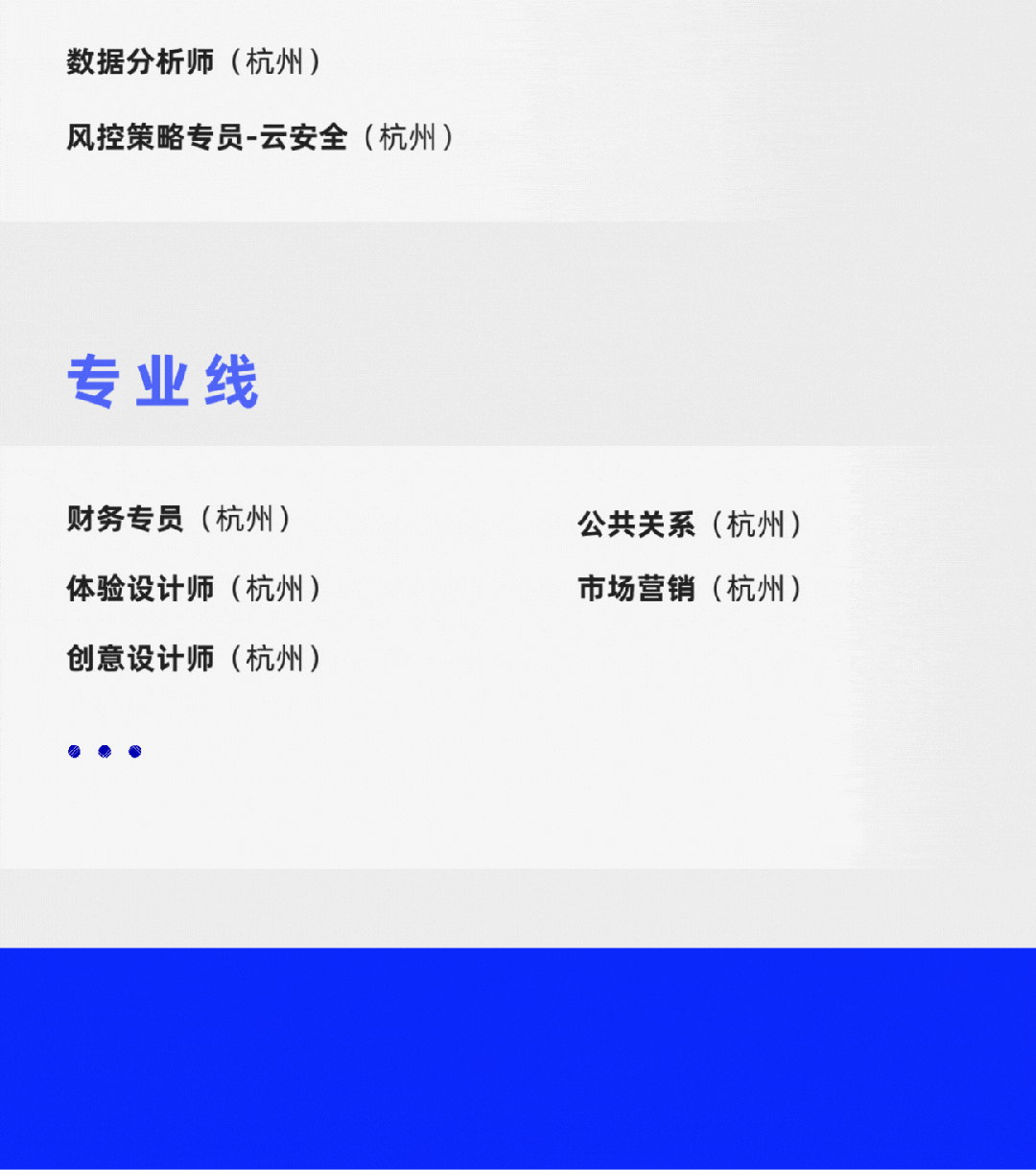 <p>数据分析师(杭州)</p>
<p>风控策略专员-云安全(杭州)</p>
<p>专业线</p>
<p>财务专员(杭州)<br/>体验设计师(杭州)<br/>创意设计师(杭州)</p>
<p>公共关系(杭州)<br/>市场营销(杭州)</p>
