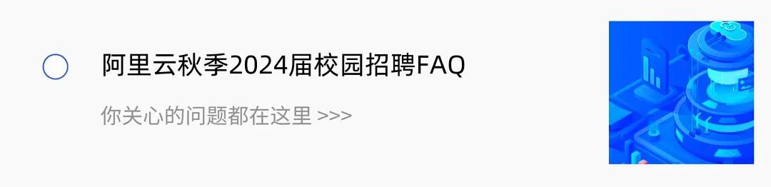 <p>阿里云秋季2024届校园招聘FAQ<br/>你关心的问题都在这里>>></p>
