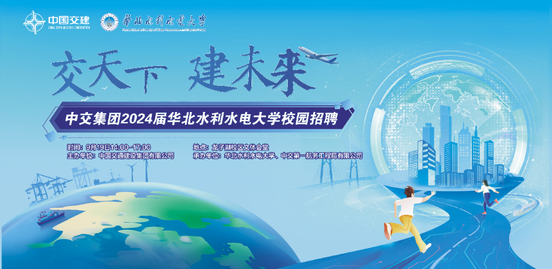 <p>CIK.XON.MENNE.CTH中国交建 争仙中利指程大学0D店wbdaDn</p>
<p>交天下建未来</p>
<p>中交集团2024届华北水利水电大学校园招聘</p>
<p>时间:8 9月19日14:0017:00地点龙子湖校区文体会堂</p>
<p>主力单位8中国交通建设集团有限公司承办单位华北水利水电大学、中交第-航务工程局有限公司</p>
<p>YI</p>
