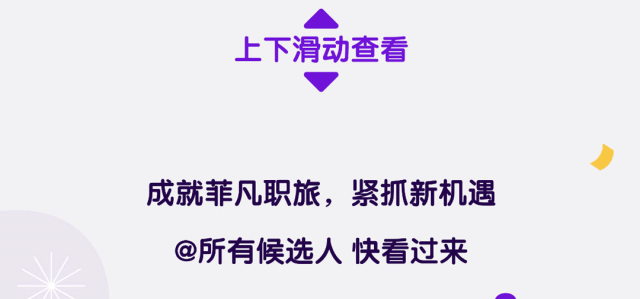 <p>上下滑动查看</p>
<p>成就菲凡职旅,紧抓新机遇<br/>@所有候选人快看过来</p>