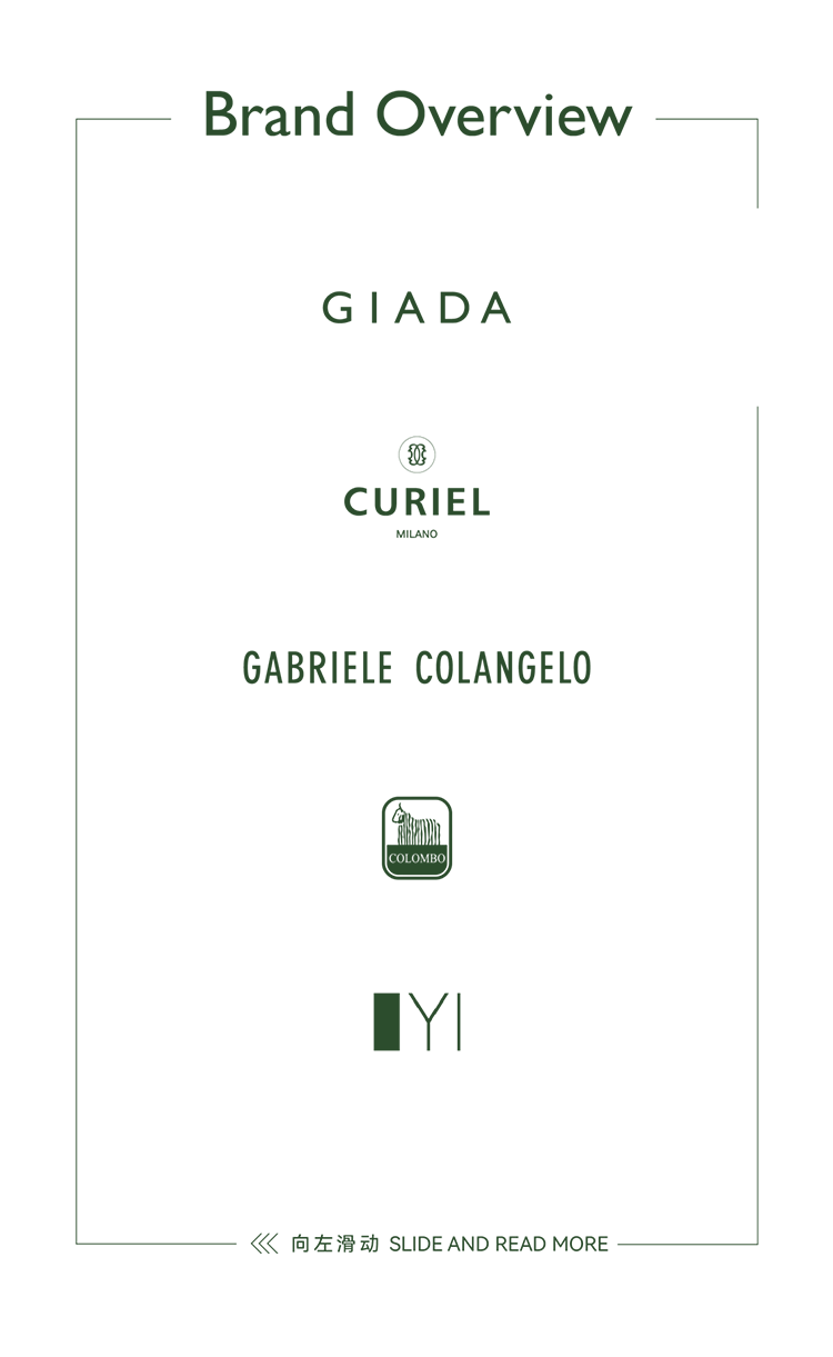 <p>Brand Overview</p>
<p>GIADA</p>
<p>CURIEL<br/>MILANC</p>
<p>GABRIELE COLANGELO</p>
<p>0</p>
<p>COLOMBO</p>
<p>IY|</p>
<p>《向左滑动 SLIDE AND READ MORE</p>
