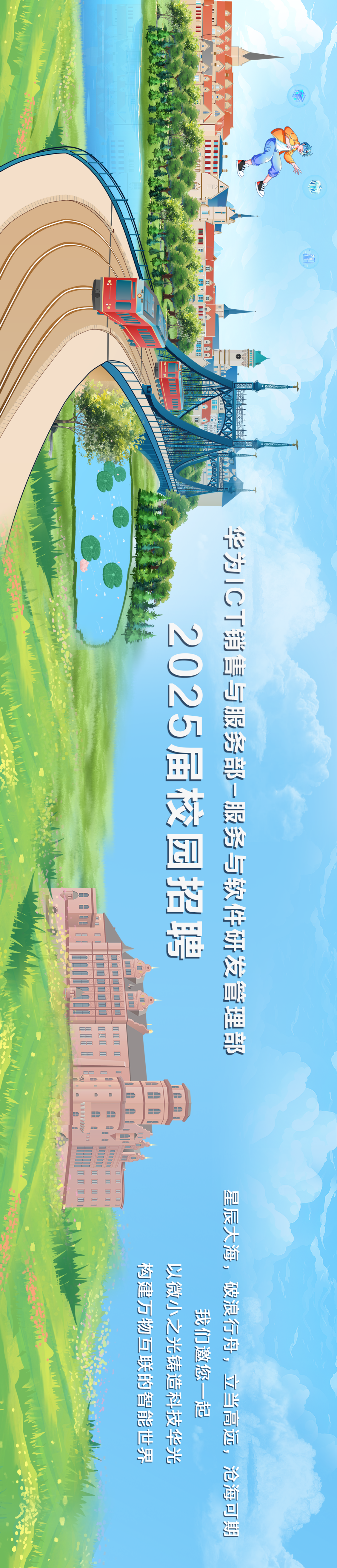 <p> </p>
<p>鲜</p>
<p>用</p>
<p>888</p>
<p>合合</p>
<p> </p>
<p>f1iii</p>
<p>2025届校园招聘</p>
<p>华为1CT销售与服务部-服务与软件研发管理部</p>
<p>构建万物互联的智能世界</p>
<p>以微小之光铸造科技华光</p>
<p>星辰大海，破浪行舟，</p>
<p>我们邀您一起</p>
<p>立当高远，沧海可期</p>
