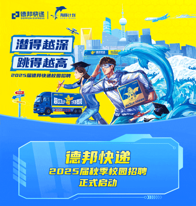 <p>德邦快递|-f海豚计划</p>
<p>11</p>
<p>,潜得越深</p>
<p>会请邦快道美器板</p>
<p>(跳得越高</p>
<p>2025届德邦快递校园招聘</p>
<p>超3:成发语和B5SR</p>
<p>德邦快递</p>
<p>2025届秋季校园招聘</p>
<p>正式启动</p>
<p>- >>>>》></p>
