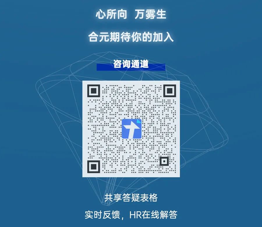 <p>心所向万雾生<br/>合元期待你的加入</p>
<p>咨询通道</p>
<p>共享答疑表格</p>
<p>实时反馈，<br/>HR在线解答</p>
