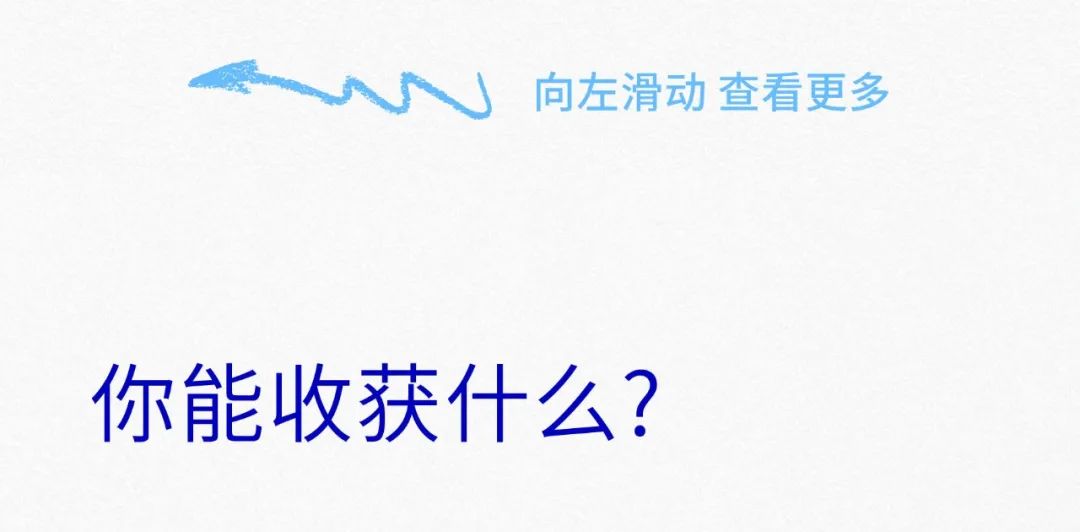 <p>向左滑动 查看更多</p>
<p>你能收获什么?</p>
