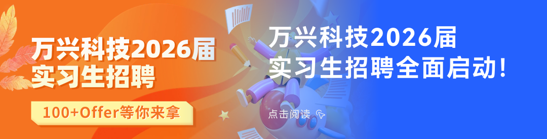 <p>万兴科技2026届<br/>实习生招聘</p>
<p>100+Offer等你来拿</p>
<p>万兴科技2026届</p>
<p>实习生招聘全面启动!</p>
<p>点击阅读 </p>
