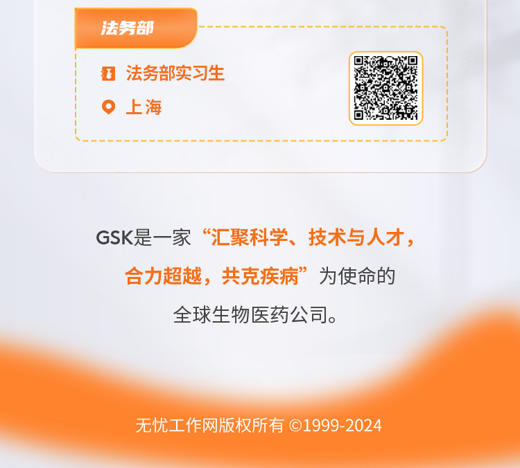 <p>法务部</p>
<p>法务部实习生<br/>上海</p>
<p>GSK是一家“汇聚科学、技术与人才，</p>
<p>合力超越，共克疾病”为使命的<br/>全球生物医药公司。</p>
<p>无忧工作网版权所有©1999-2024</p>
