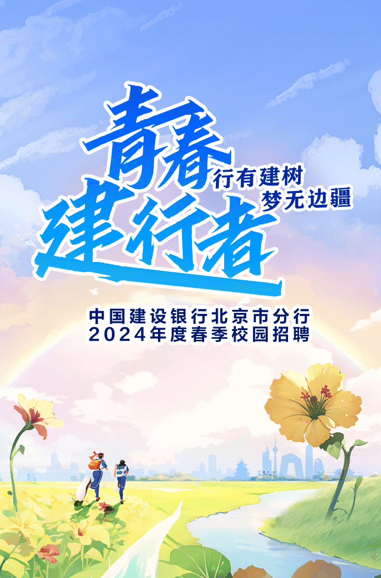 <p>青春</p>
<p>行有建树梦无边疆</p>
<p>建行者</p>
<p>中国建设银行北京市2024年度春季校园招聘分行</p>
<p>ni</p>
