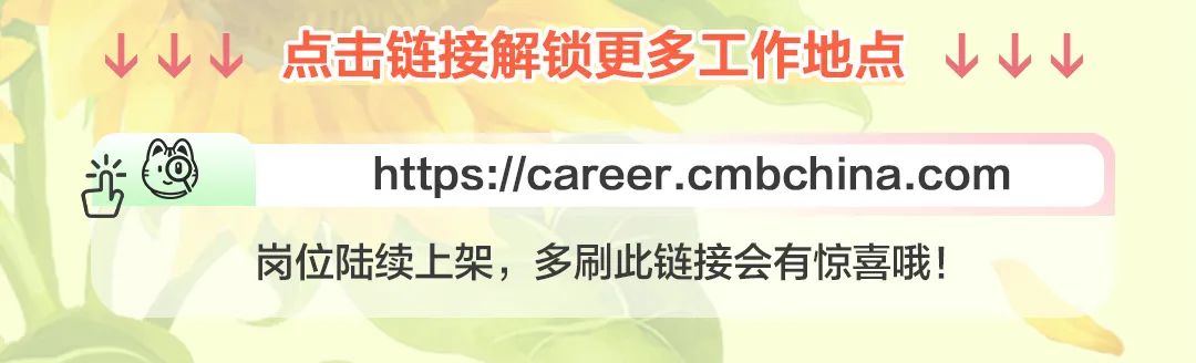 <p>点击链接解锁更多工作地点&darr;</p>
<p>https://career.cmbchina.com<br/>岗位陆续上架，多刷此链接会有惊喜哦!</p>
