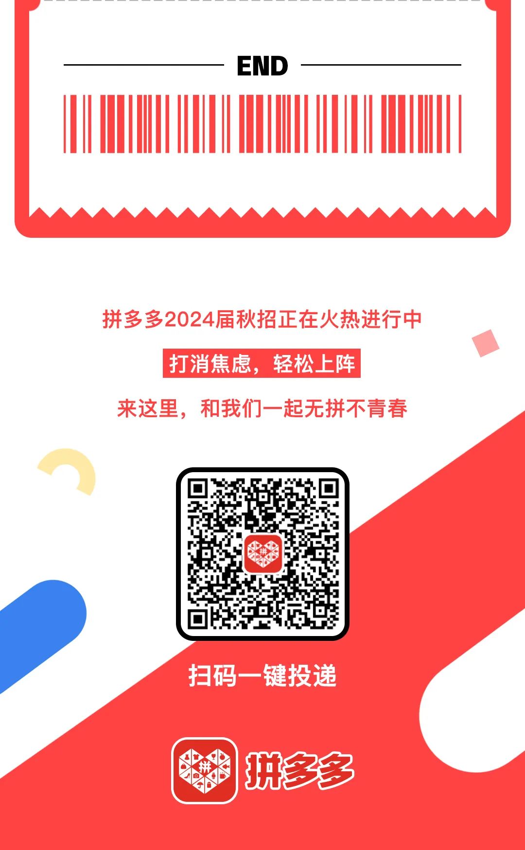 <p>END</p>
<p>拼多多2024届秋招正在火热进行中</p>
<p>打消焦虑,轻松上阵</p>
<p>来这里,和我们一起无拼不青春</p>
<p>扫码一键投递</p>
<p>验拼多多</p>