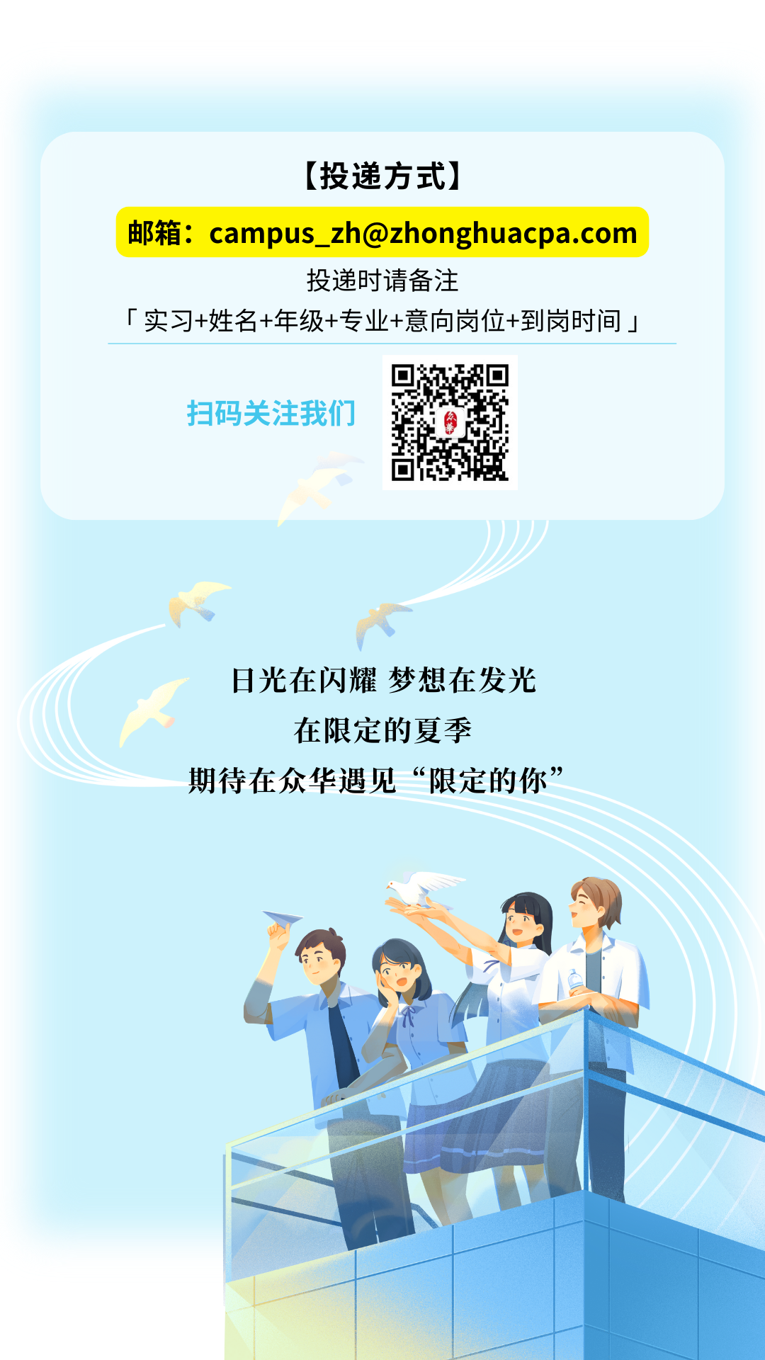 <p>[投递方式]</p>

<table>
<tr><td colspan="5">邮箱: campus_ _zh@zhonghuacpa.com</td>
</tr>
<tr><td colspan="5">投递时请备注「实习+姓名+年级+专业+意向岗位+到岗时间」☐是运扫码关注我们 0回日光在闪耀梦想在发光在限定的夏季期待在众华遇见“限定的你”. fI,</td>
</tr>
<tr><td colspan="3"></td>
<td rowspan="2"></td>
<td></td>
</tr>
<tr><td></td>
<td></td>
<td></td>
<td></td>
</tr>
</table>

