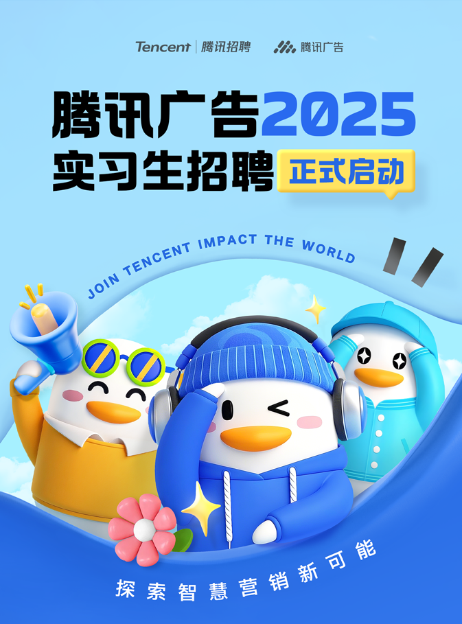 <p>Tencent|腾讯招聘</p>
<p>，腾讯广告</p>
<p>腾讯广告2025<br/>实习生招聘<br/>正式启动<br/>yONTECERTIAPAOT THE WORe<br/> <br/>Z</p>
<p>探索智慧营销新可能</p>
