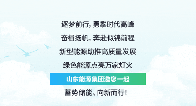 <p>逐梦前行，勇攀时代高峰<br/>奋楫扬帆，奔赴似锦前程<br/>新型能源助推高质量发展<br/>绿色能源点亮万家灯火<br/>山东能源集团邀您一起<br/>蓄势储能、向新而行!</p>
