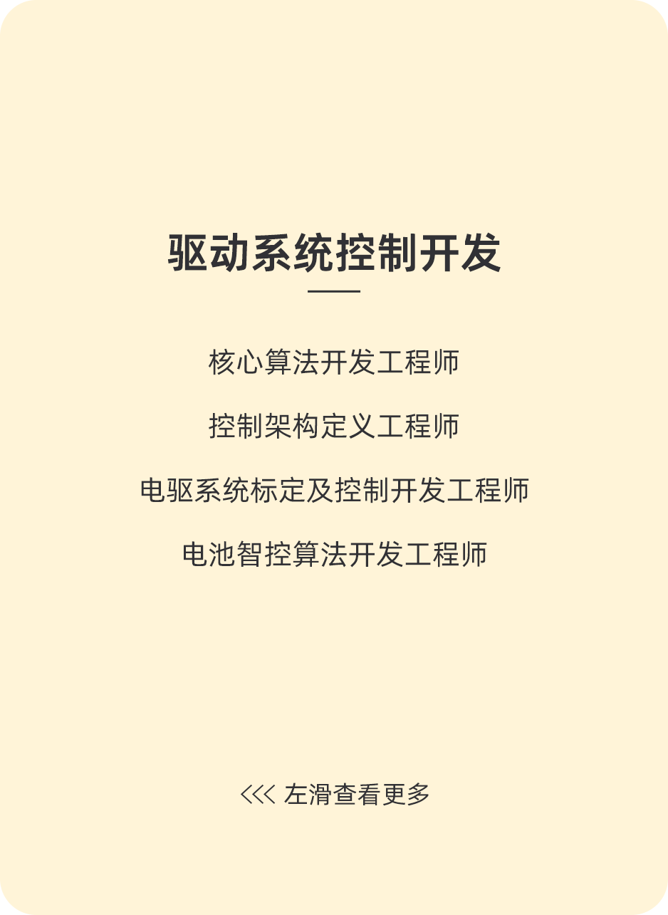 <p>驱动系统控制开发</p>
<p>核心算法开发工程师<br/>控制架构定义工程师</p>
<p>电驱系统标定及控制开发工程师</p>
<p>电池智控算法开发工程师</p>
<p><左滑查看更多</p>
