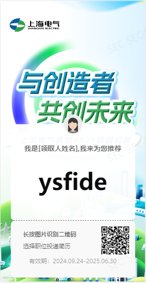 <p>上海电气</p>
<p>SEC SEC</p>
<p>与创造者<br/>共创未来</p>
<p>我是[领取人姓名],我来为您推荐<br/>ysfide</p>
<p>长按图片识别二维码</p>
<p>选择职位投递简历</p>
<p>有效期:2024.09.24-2025.06.30</p>
