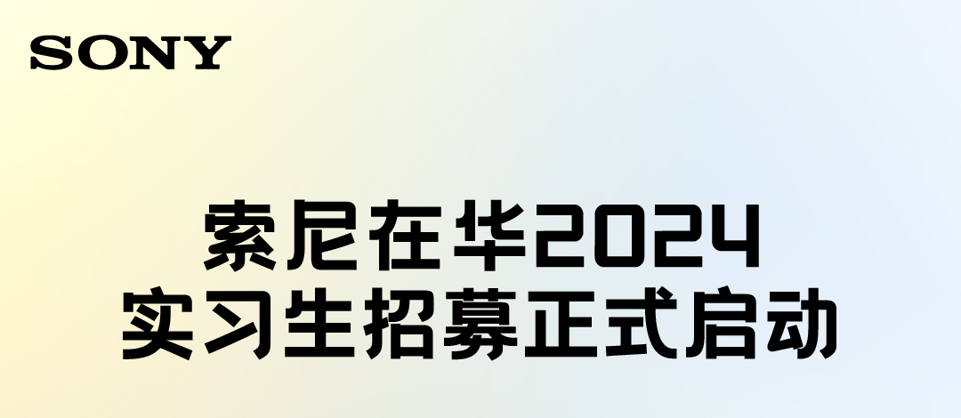 <p>SONY</p>
<p>索尼在华2024<br/>实习生招募正式启动</p>
