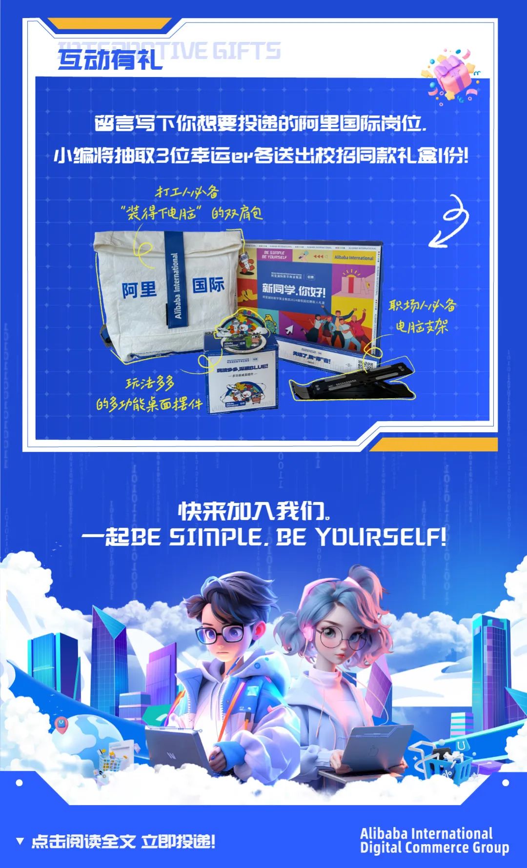 
<table>
<tr><td></td>
</tr>
<tr><td>互动有礼 IUEGIFTS哲言写下你想要投递的阿里国际岗位.小编将抽取3位幸运e各送出校招同款礼盒|份!打工-必备”装得下电脑”的双肩包ESIPLE Albaba ltenationa王苏品养下商4阿里 国际 新同学.你好! 职场人必备+电脑支架玩法多多的多功能桌面摆件</td>
</tr>
<tr><td>快来加入我们。一-起BE SIMPLE. BE YDUIRSELF!AOO O . E11。。1 2Alibaba International 点击阅读全文立即投递Digital Commerce Group</td>
</tr>
</table>
