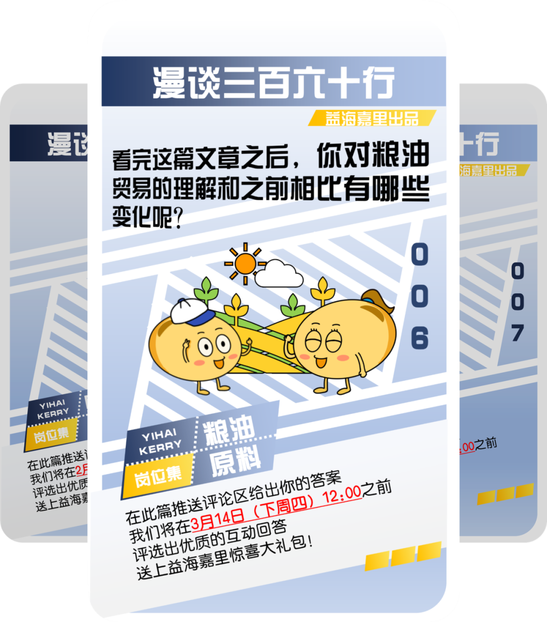 <p>惊喜大礼包!</p>

<table>
<tr><td></td>
<td colspan="2">漫谈三百六十行</td>
<td></td>
<td></td>
</tr>
<tr><td>漫1</td>
<td colspan="3">益海嘉里出品看完这篇文章之后,你对粮油</td>
<td>上行</td>
</tr>
<tr><td></td>
<td colspan="2">贸易的理解和之前相比有哪些变化呢?</td>
<td rowspan="2"></td>
<td rowspan="2">海嘉里出品</td>
</tr>
<tr><td></td>
<td colspan="2"></td>
</tr>
<tr><td rowspan="2">yIHAIKERRY岗位集</td>
<td rowspan="2"></td>
<td>0000人 (66、 6</td>
<td></td>
<td rowspan="2">007</td>
</tr>
<tr><td>JJYIHAI 粮油..KERRY.岗位集</td>
<td></td>
</tr>
<tr><td colspan="4">此篇推送我们将在2日 原料出你的 案平选出优质送评 区 下周四) 12:00 之前送上益海 在此篇推 3月14日 动回答我们将优展的</td>
<td>00 Z前</td>
</tr>
</table>
