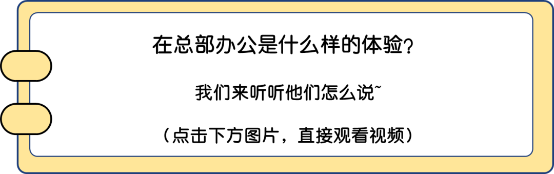 <p>在总部办公是什么样的体验?</p>
<p>我们来听听他们怎么说^<br/>(点击下方图片，直接观看视频)</p>
