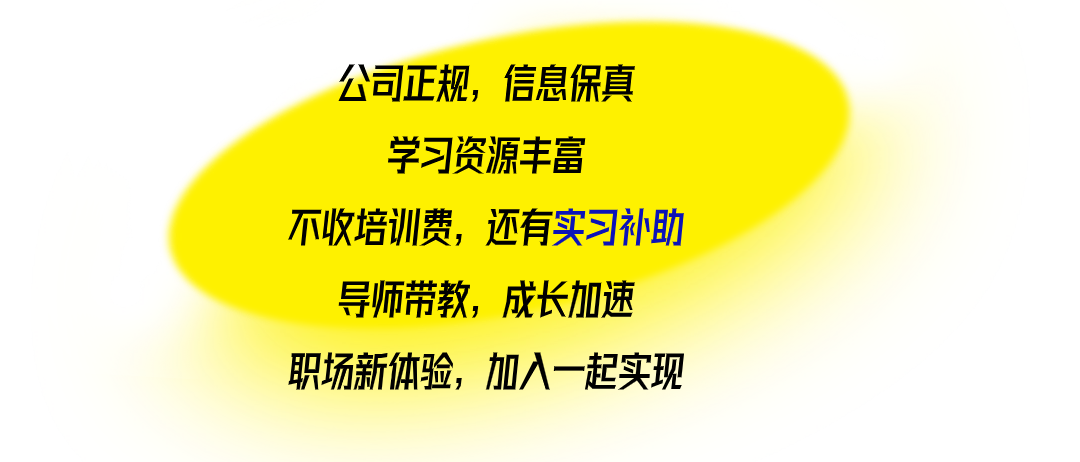 公司正规，信息保真\\n学习资源丰富\\n不收培训费，还有实习补助\\n导师带教，成长加速\\n职场新体验，加入一起实现\\n