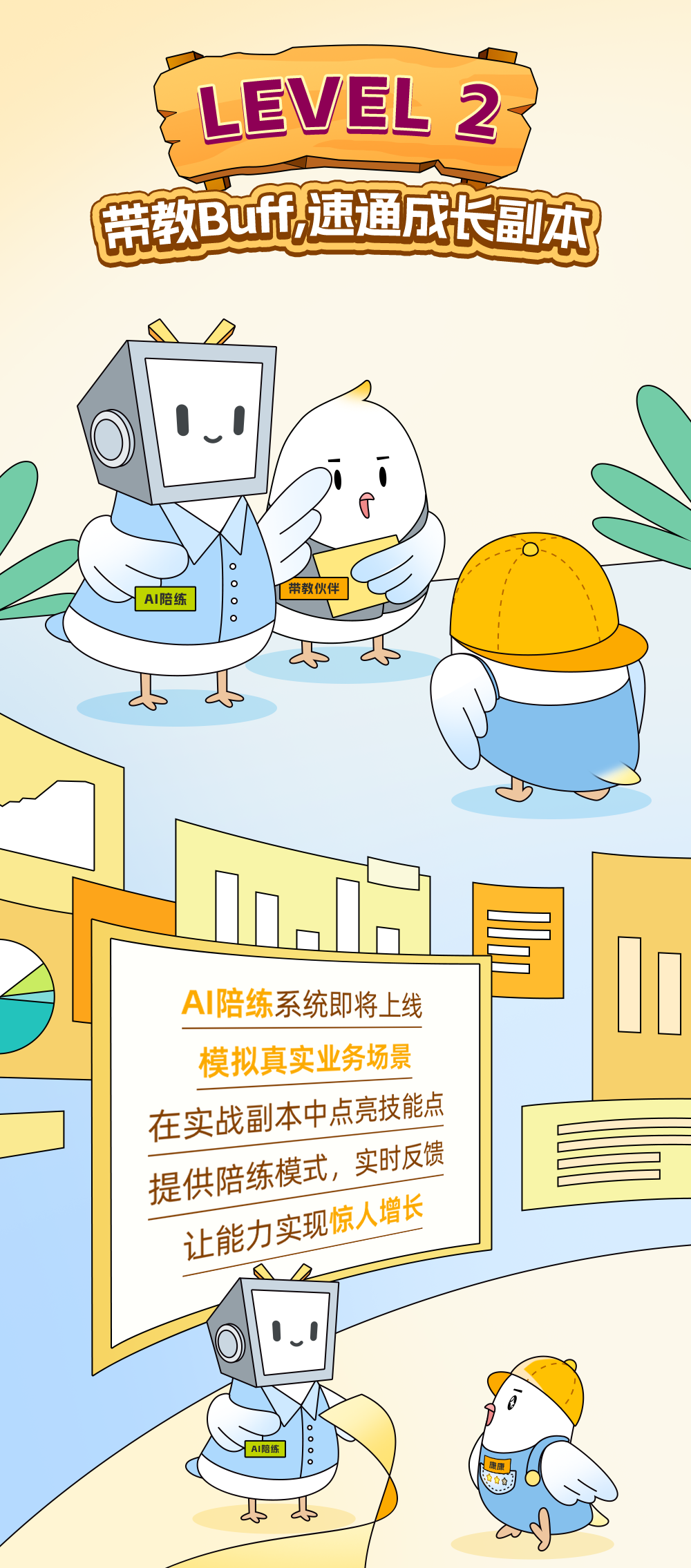 <p>LEVEL 2<br/>带教eurf速通成长副本</p>
<p>AI陪练</p>
<p>带教伙伴</p>
<p>AI陪练系统即将上线<br/>模拟真实业务场景<br/>在实战副本中点亮技能点<br/>提供陪练模式，实时反馈<br/>让能力实现惊人增长</p>
<p>0</p>
<p>AI陪练</p>
