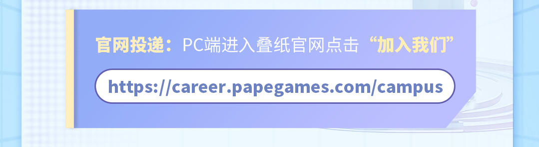 <p>官网投递:PC端进入叠纸官网点击“加入我们”<br/>https://career.papegames.com/campus</p>
