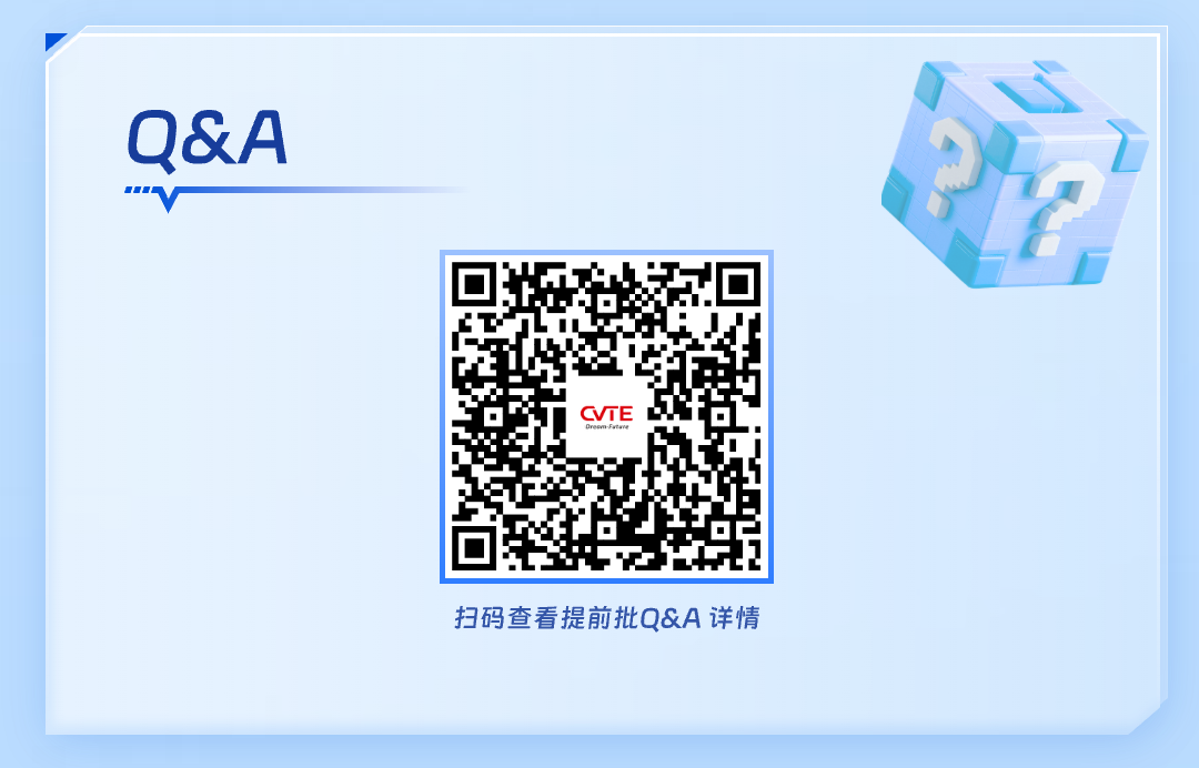 <p>Q&A</p>
<p>CVTE</p>
<p>扫码查看提前批Q&A详情</p>
