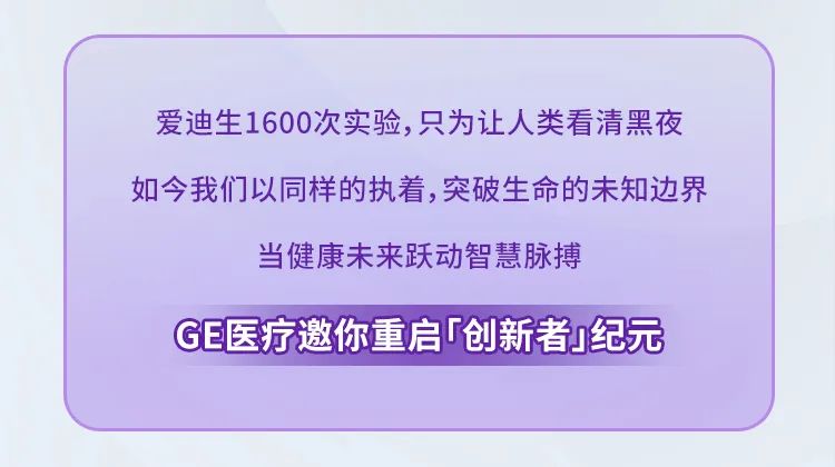 <p>爱迪生1600次实验，只为让人类看清黑夜<br/>如今我们以同样的执着,突破生命的未知边界</p>
<p>当健康未来跃动智慧脉搏</p>
<p>GE医疗邀你重启「创新者I纪元</p>
