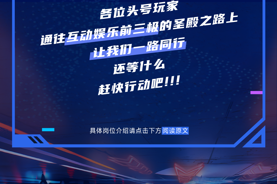 各位头号玩家\\n通往互动娱乐前三极的圣殿之路上\\n让我们一路同行\\n还等1什么\\n赶快行动吧!!!\\n具体岗位介绍请点击下方阅读原文\\n