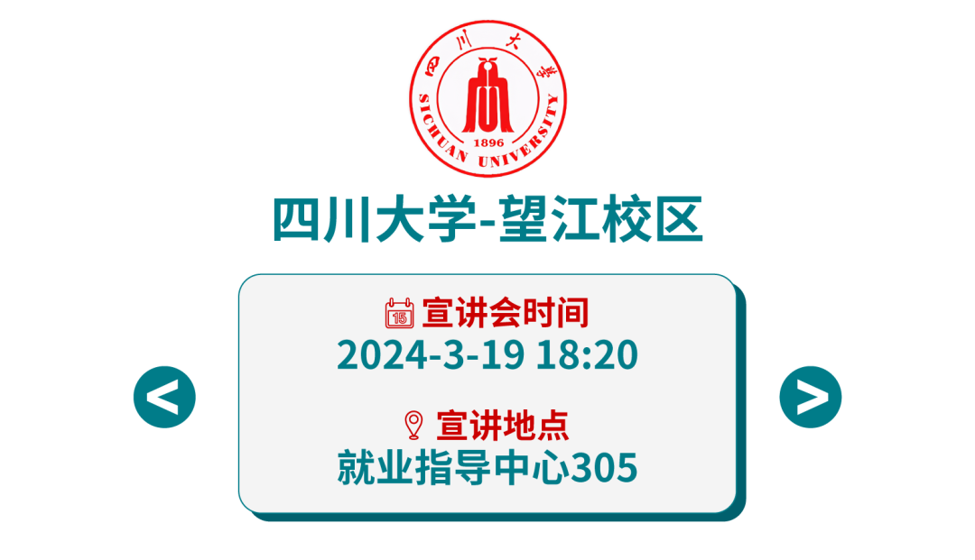 <p>川<br/>大<br/>A</p>
<p> </p>
<p>心oC<br/> </p>
<p>1896</p>
<p>四川大学-望江校区</p>
<p>宣讲会时间<br/>2024-3-19 18:20<br/>宣讲地点</p>
<p>就业指导中心305</p>
